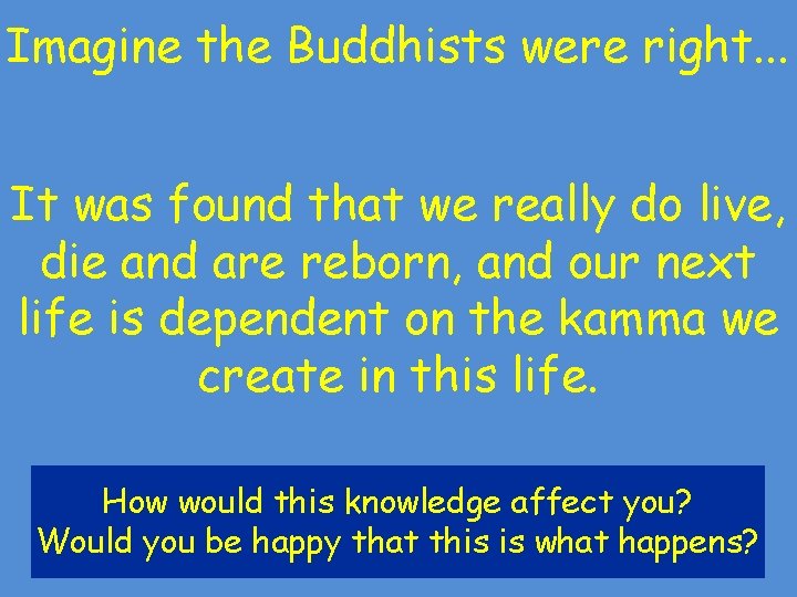 Imagine the Buddhists were right. . . It was found that we really do Imagine the Buddhists were right. . . It was found that we really do