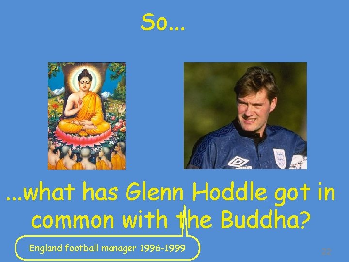 So. . . what has Glenn Hoddle got in common with the Buddha? England So. . . what has Glenn Hoddle got in common with the Buddha? England