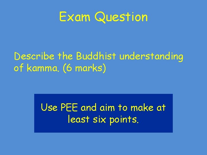 Exam Question Describe the Buddhist understanding of kamma. (6 marks) Use PEE and aim Exam Question Describe the Buddhist understanding of kamma. (6 marks) Use PEE and aim