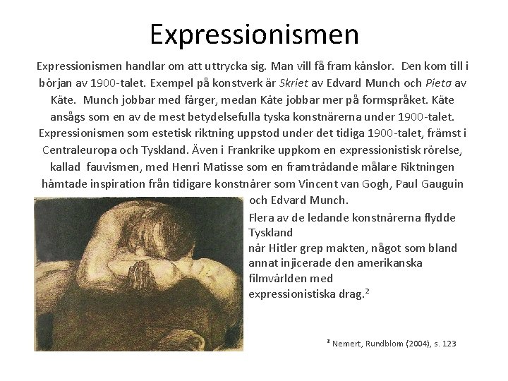 Expressionismen handlar om att uttrycka sig. Man vill få fram känslor. Den kom till