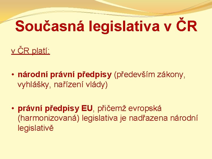 Současná legislativa v ČR platí: • národní právní předpisy (především zákony, vyhlášky, nařízení vlády)