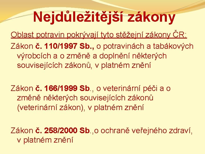 Nejdůležitější zákony Oblast potravin pokrývají tyto stěžejní zákony ČR: Zákon č. 110/1997 Sb. ,