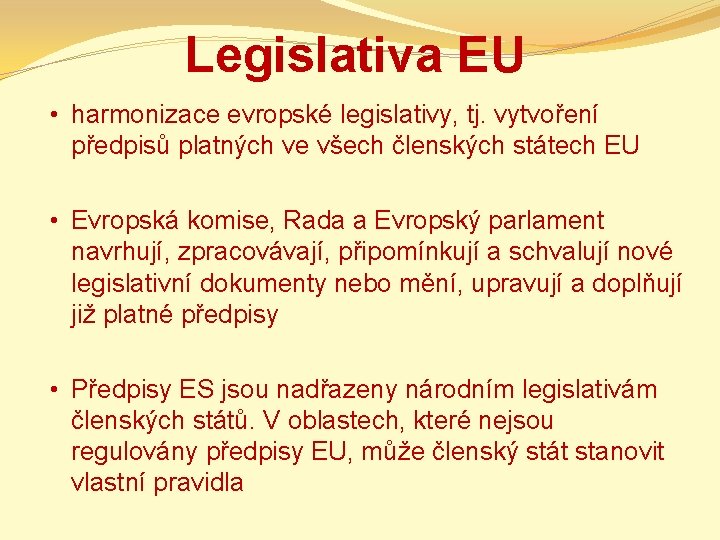 Legislativa EU • harmonizace evropské legislativy, tj. vytvoření předpisů platných ve všech členských státech