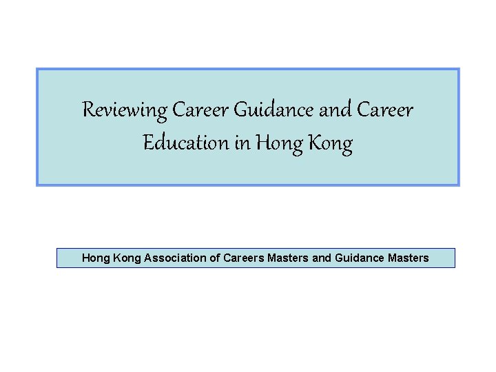 Reviewing Career Guidance and Career Education in Hong Kong Association of Careers Masters and