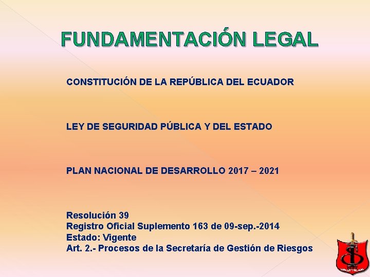 FUNDAMENTACIÓN LEGAL CONSTITUCIÓN DE LA REPÚBLICA DEL ECUADOR LEY DE SEGURIDAD PÚBLICA Y DEL FUNDAMENTACIÓN LEGAL CONSTITUCIÓN DE LA REPÚBLICA DEL ECUADOR LEY DE SEGURIDAD PÚBLICA Y DEL