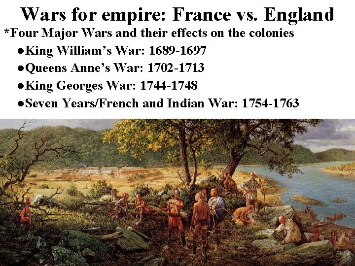 Wars for empire: France vs. England *Four Major Wars and their effects on the