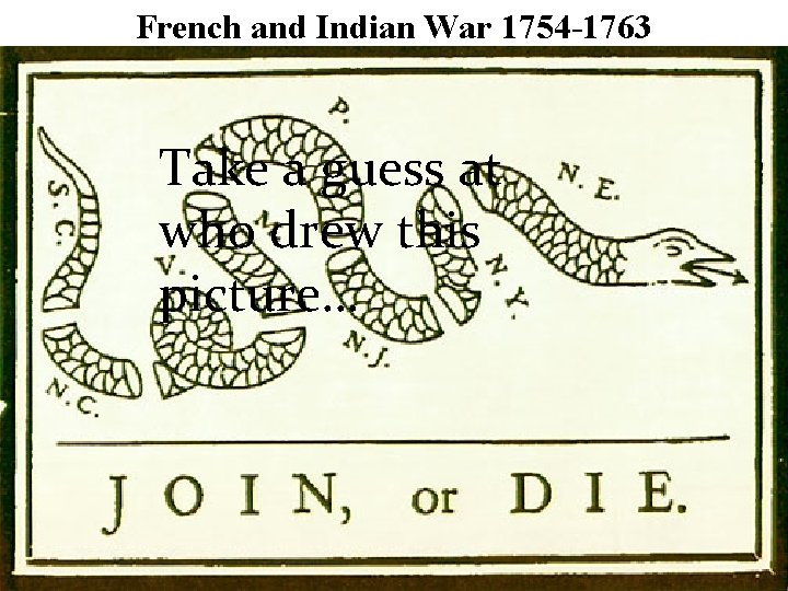 French and Indian War 1754 -1763 Take a guess at who drew this picture…