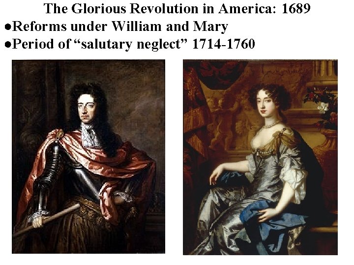 The Glorious Revolution in America: 1689 ●Reforms under William and Mary ●Period of “salutary