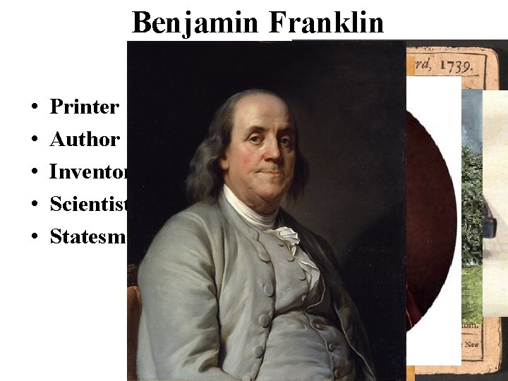 Benjamin Franklin • • • Printer Author Inventor Scientist Statesman 