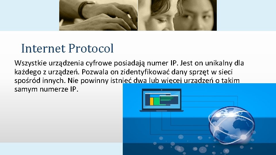 Internet Protocol Wszystkie urządzenia cyfrowe posiadają numer IP. Jest on unikalny dla każdego z