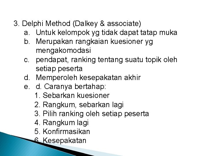 3. Delphi Method (Dalkey & associate) a. Untuk kelompok yg tidak dapat tatap muka