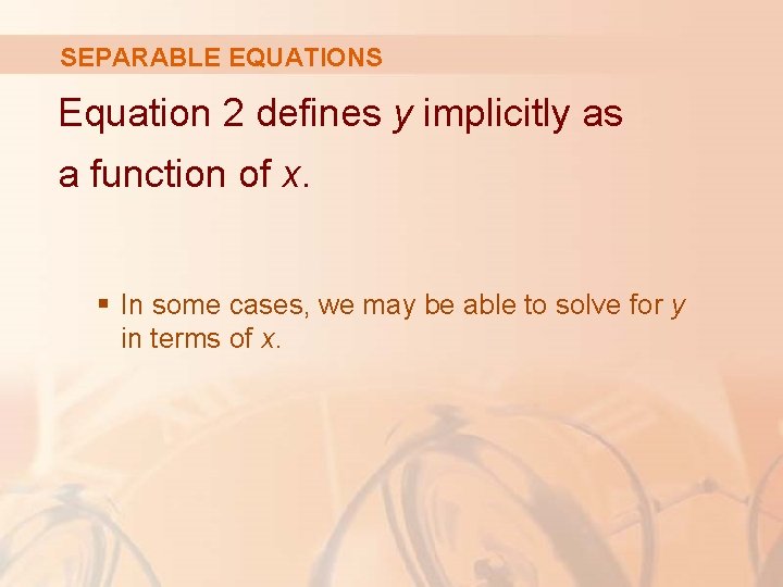 SEPARABLE EQUATIONS Equation 2 defines y implicitly as a function of x. § In