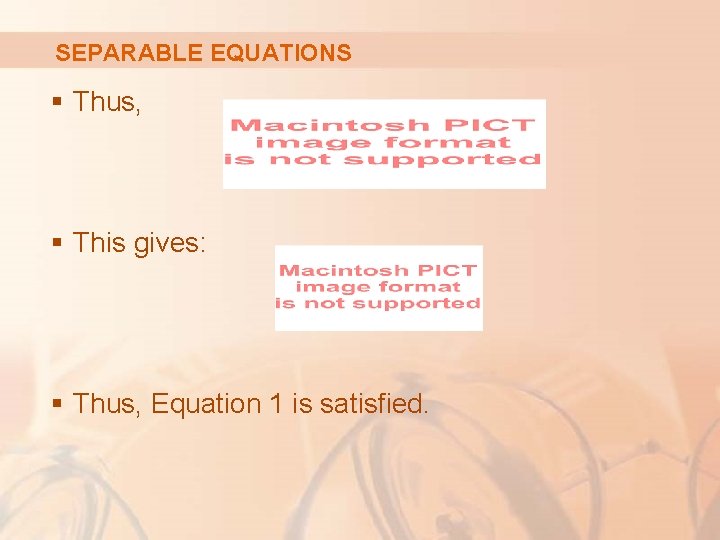 SEPARABLE EQUATIONS § Thus, § This gives: § Thus, Equation 1 is satisfied. 