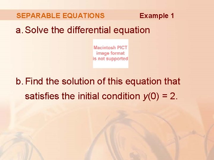 SEPARABLE EQUATIONS Example 1 a. Solve the differential equation b. Find the solution of