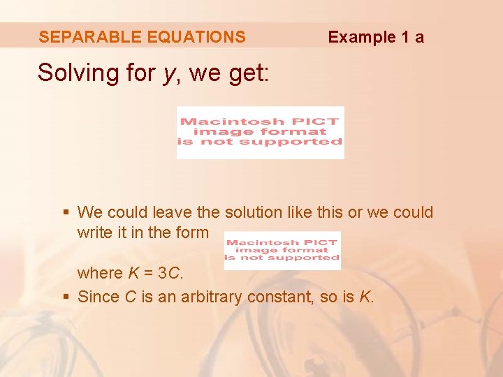 SEPARABLE EQUATIONS Example 1 a Solving for y, we get: § We could leave