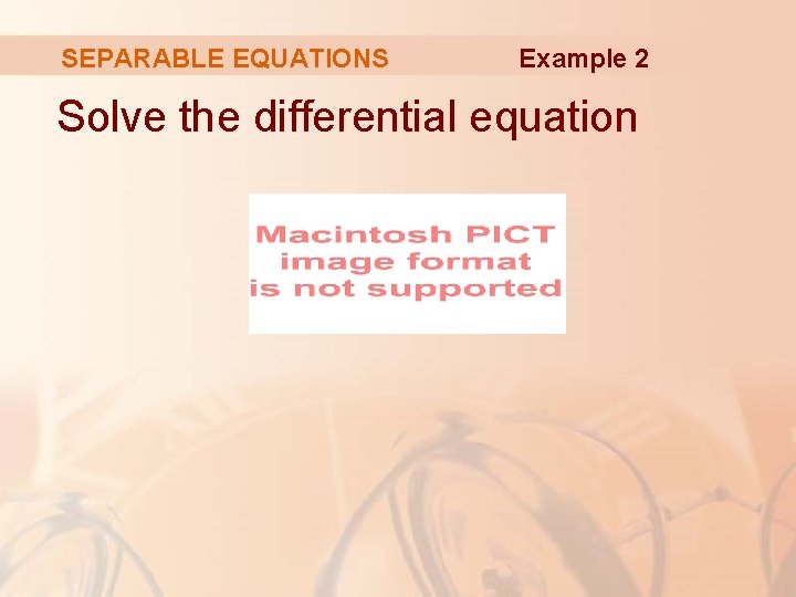 SEPARABLE EQUATIONS Example 2 Solve the differential equation 