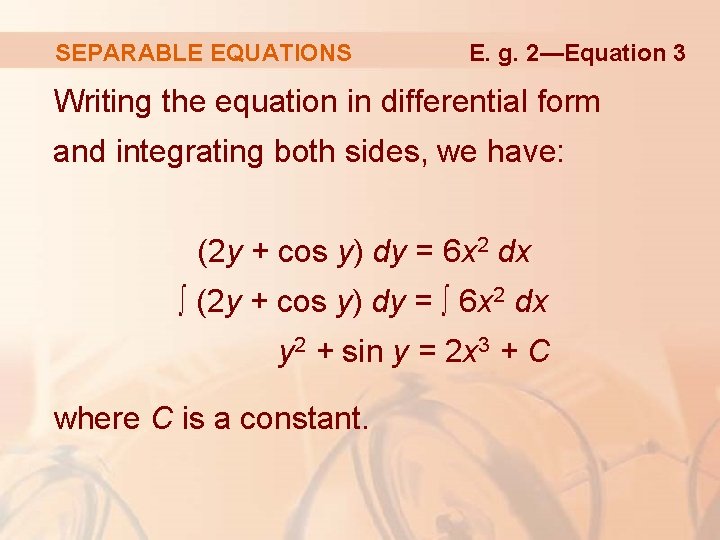 SEPARABLE EQUATIONS E. g. 2—Equation 3 Writing the equation in differential form and integrating