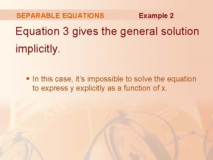 SEPARABLE EQUATIONS Example 2 Equation 3 gives the general solution implicitly. § In this