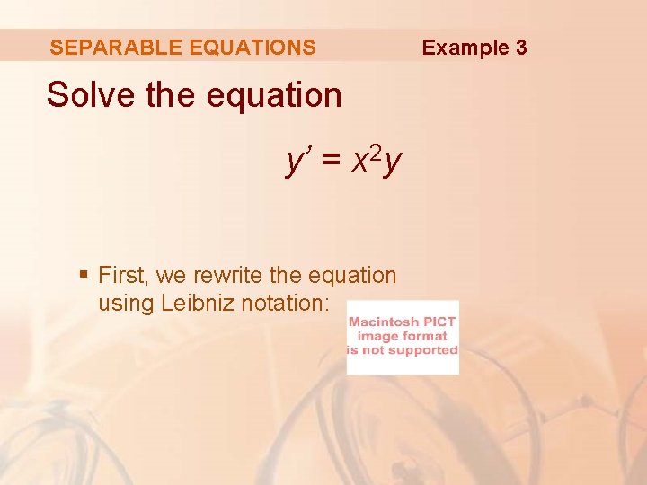 SEPARABLE EQUATIONS Solve the equation y’ = x 2 y § First, we rewrite