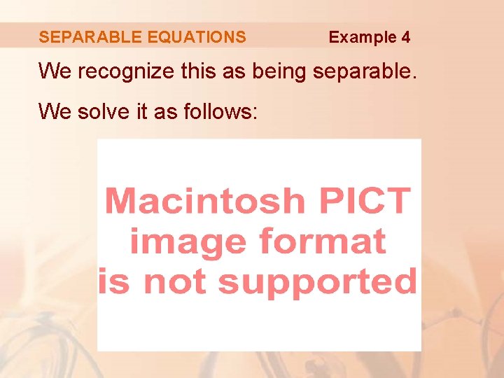 SEPARABLE EQUATIONS Example 4 We recognize this as being separable. We solve it as