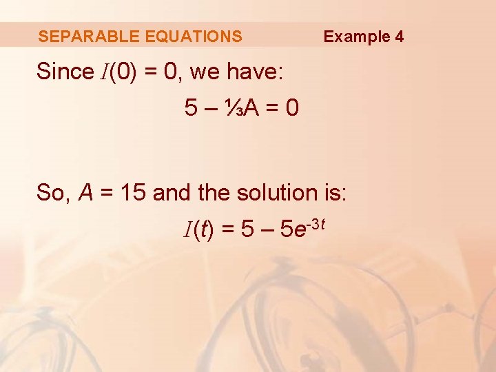 SEPARABLE EQUATIONS Example 4 Since I(0) = 0, we have: 5 – ⅓A =