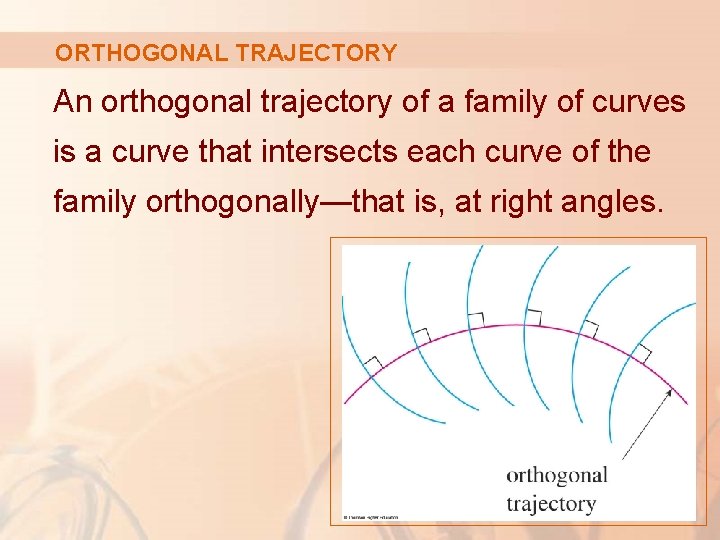 ORTHOGONAL TRAJECTORY An orthogonal trajectory of a family of curves is a curve that