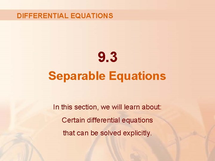 DIFFERENTIAL EQUATIONS 9. 3 Separable Equations In this section, we will learn about: Certain