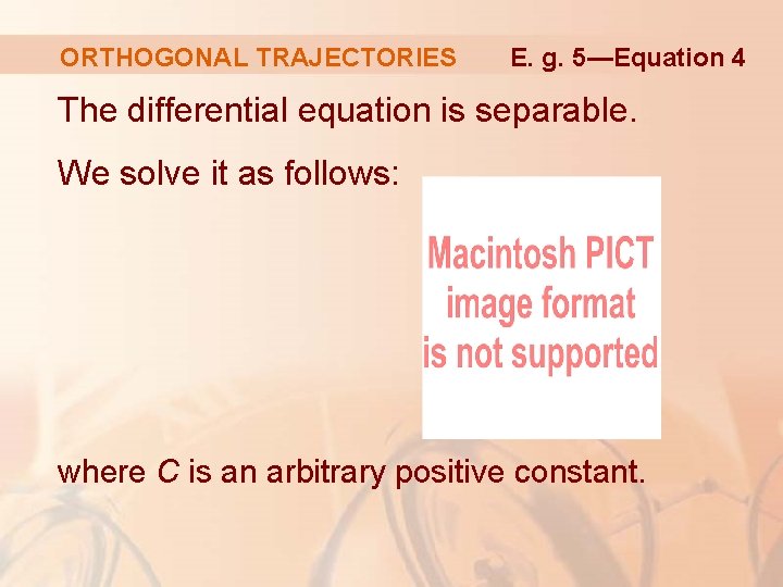 ORTHOGONAL TRAJECTORIES E. g. 5—Equation 4 The differential equation is separable. We solve it