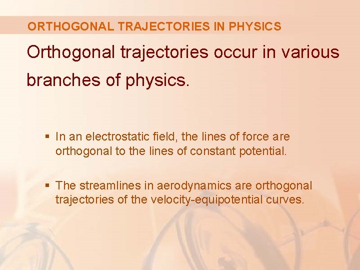 ORTHOGONAL TRAJECTORIES IN PHYSICS Orthogonal trajectories occur in various branches of physics. § In