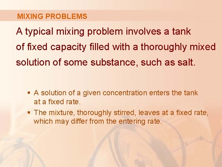 MIXING PROBLEMS A typical mixing problem involves a tank of fixed capacity filled with