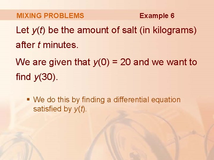 MIXING PROBLEMS Example 6 Let y(t) be the amount of salt (in kilograms) after