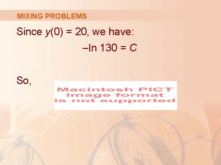 MIXING PROBLEMS Since y(0) = 20, we have: –ln 130 = C So, 