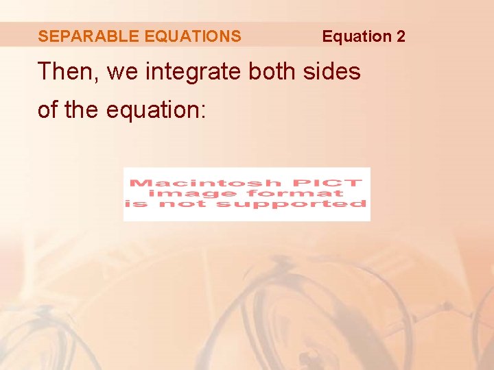 SEPARABLE EQUATIONS Equation 2 Then, we integrate both sides of the equation: 