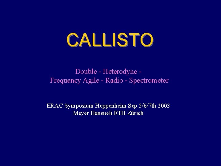 CALLISTO Double - Heterodyne Frequency Agile - Radio - Spectrometer ERAC Symposium Heppenheim Sep