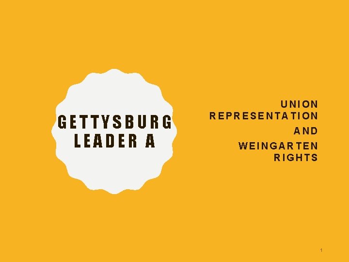 GETTYSBURG LEADER A UNION REPRESENTATION AND WEINGARTEN RIGHTS 1 