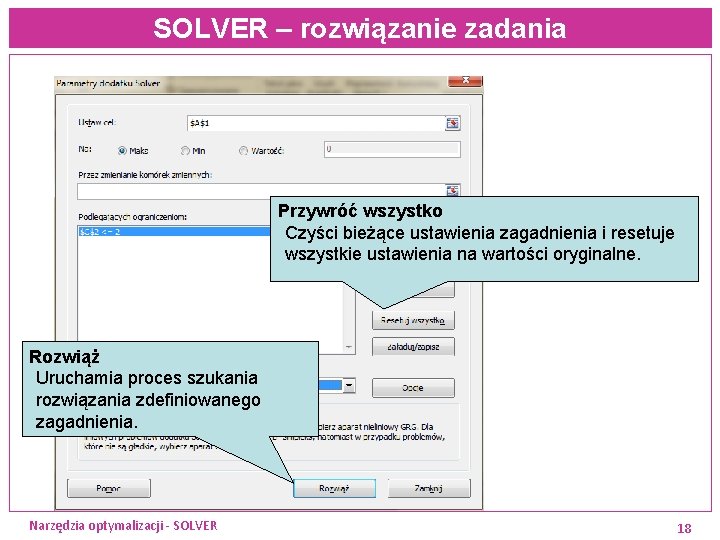 SOLVER – rozwiązanie zadania Przywróć wszystko Czyści bieżące ustawienia zagadnienia i resetuje wszystkie ustawienia