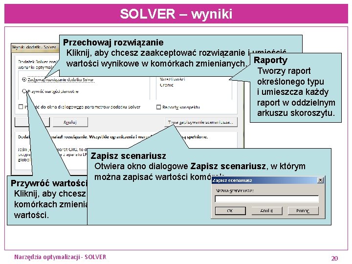 SOLVER – wyniki Przechowaj rozwiązanie Kliknij, aby chcesz zaakceptować rozwiązanie i umieścić wartości wynikowe SOLVER – wyniki Przechowaj rozwiązanie Kliknij, aby chcesz zaakceptować rozwiązanie i umieścić wartości wynikowe