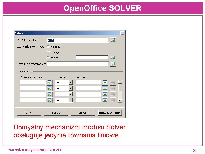 Open. Office SOLVER Domyślny mechanizm modułu Solver obsługuje jedynie równania liniowe. Narzędzia optymalizacji -