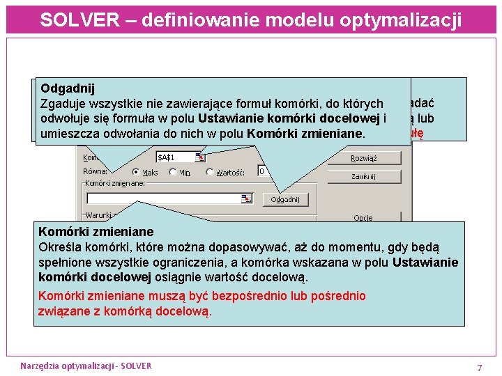 SOLVER – definiowanie modelu optymalizacji Komórka celu Odgadnij Równa Określa komórkę docelową, której chcesz