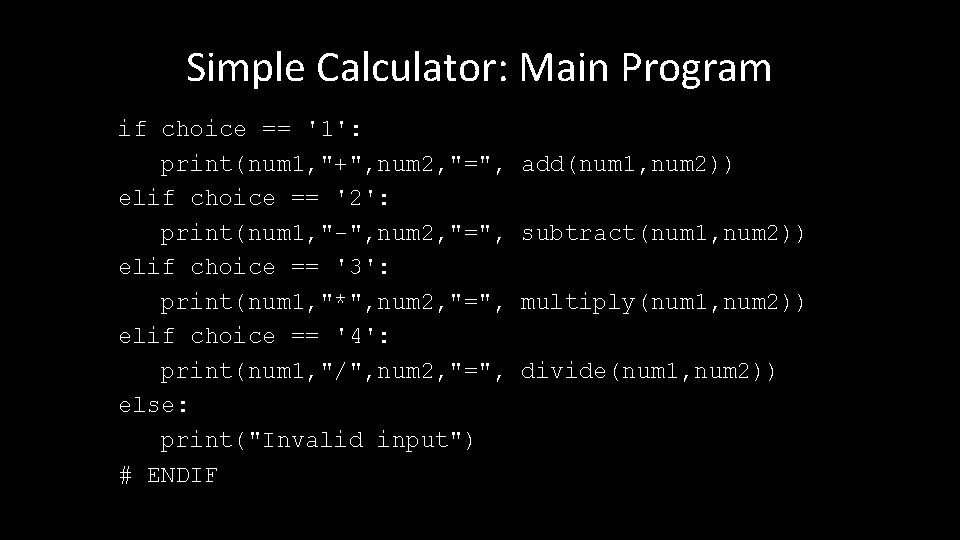 Simple Calculator: Main Program if choice == '1': print(num 1, "+", num 2, "=",