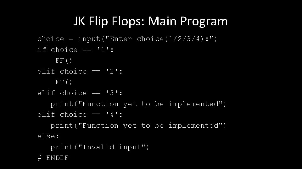 JK Flip Flops: Main Program choice = input("Enter choice(1/2/3/4): ") if choice == '1':