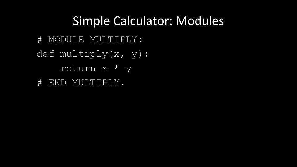 Simple Calculator: Modules # MODULE MULTIPLY: def multiply(x, y): return x * y #