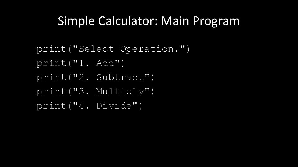 Simple Calculator: Main Program print("Select Operation. ") print("1. Add") print("2. Subtract") print("3. Multiply") print("4.