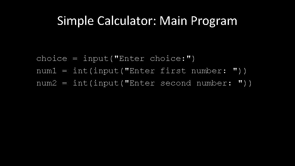 Simple Calculator: Main Program choice = input("Enter choice: ") num 1 = int(input("Enter first