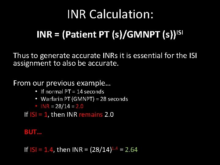 INR Calculation: INR = (Patient PT (s)/GMNPT (s))ISI Thus to generate accurate INRs it