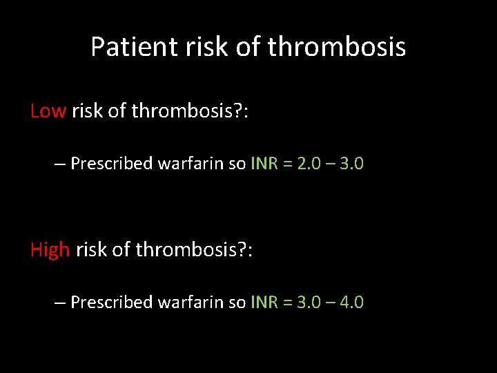 Patient risk of thrombosis Low risk of thrombosis? : – Prescribed warfarin so INR