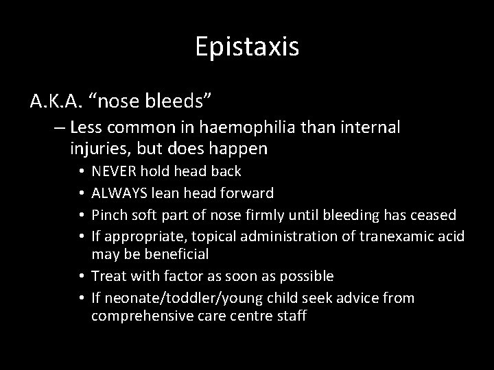 Epistaxis A. K. A. “nose bleeds” – Less common in haemophilia than internal injuries,