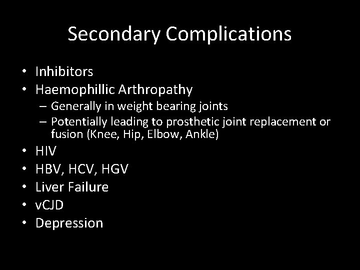 Secondary Complications • Inhibitors • Haemophillic Arthropathy – Generally in weight bearing joints –