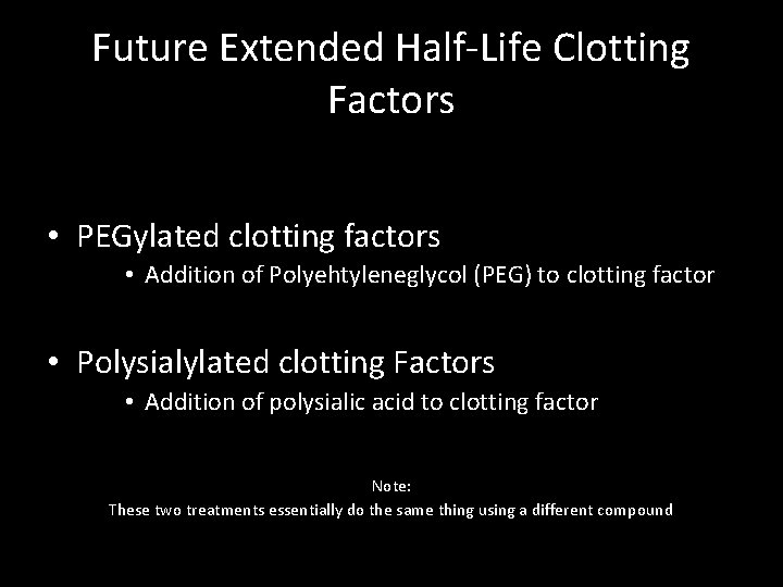 Future Extended Half-Life Clotting Factors • PEGylated clotting factors • Addition of Polyehtyleneglycol (PEG)