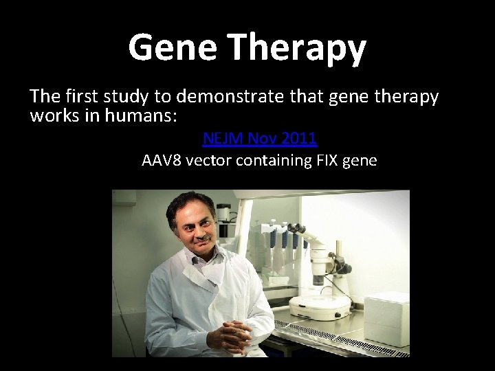 Gene Therapy The first study to demonstrate that gene therapy works in humans: NEJM